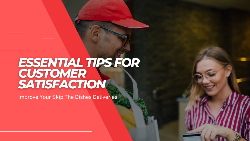 Improve Your Skip The Dishes Deliveries: Essential Tips for Customer Satisfaction